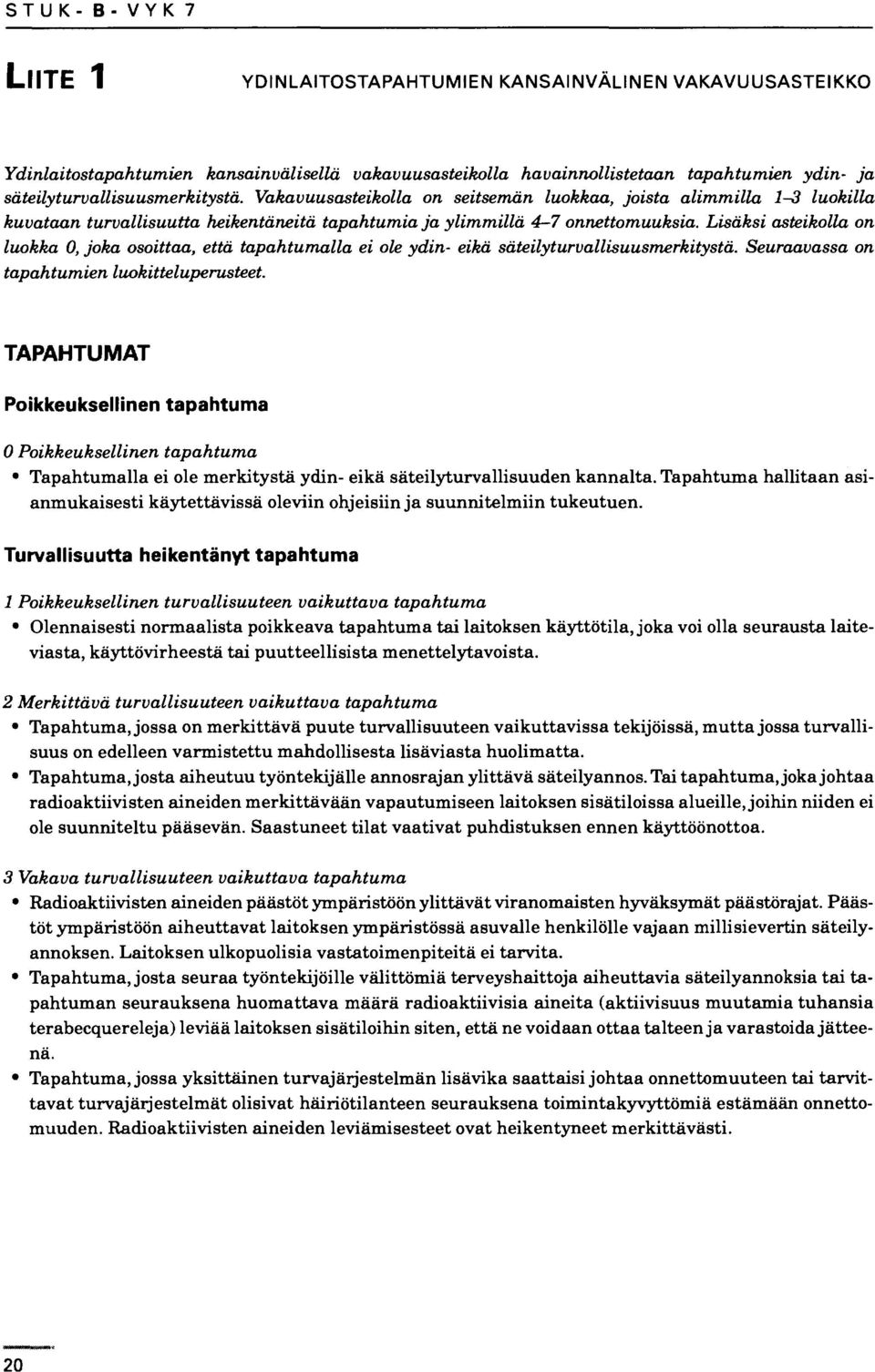 Lisäksi asteikolla on luokka 0, joka osoittaa, että tapahtumalla ei ole ydin- eikä säteilyturvallisuusmerkitystä. Seuraavassa on tapahtumien luokitteluperusteet.