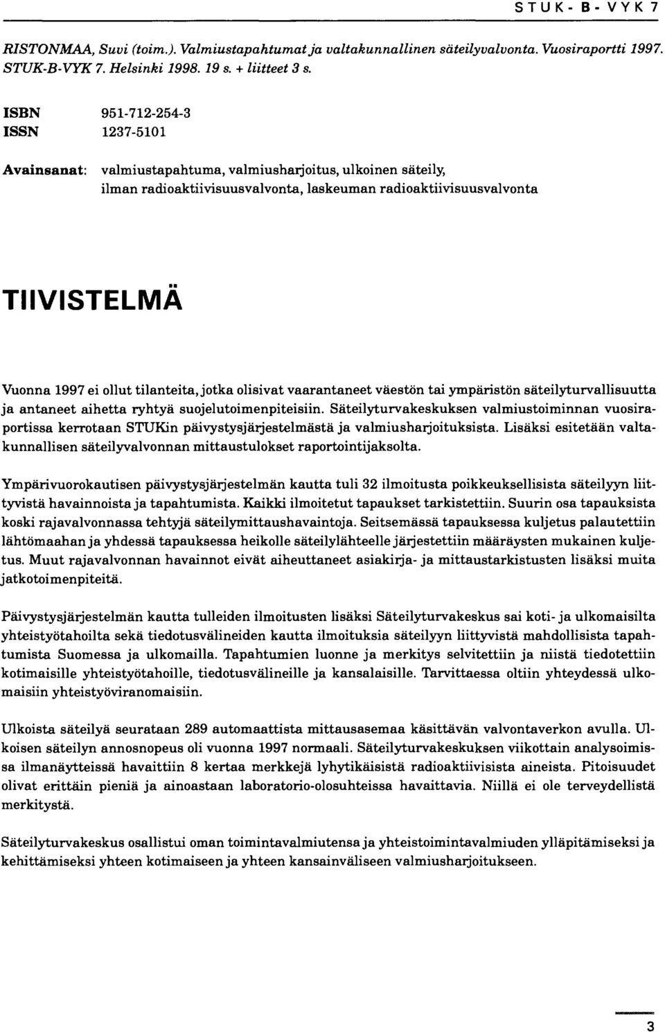 tilanteita, jotka olisivat vaarantaneet väestön tai ympäristön säteilyturvallisuutta ja antaneet aihetta ryhtyä suojelutoimenpiteisiin.