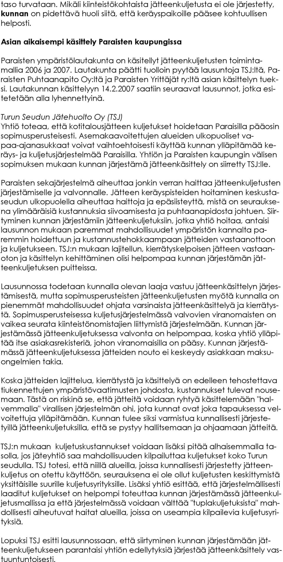 Lautakunta päätti tuolloin pyytää lausuntoja TSJ:ltä, Paraisten Puhtaanapito Oy:ltä ja Paraisten Yrittäjät ry:ltä asian kä sit te lyn tueksi. Lautakunnan käsittelyyn 14.2.