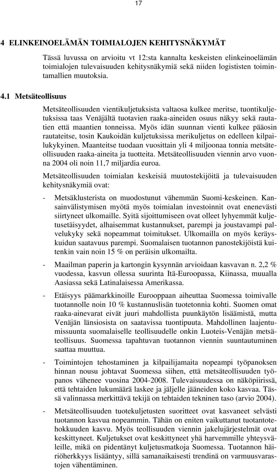 1 Metsäteollisuus Metsäteollisuuden vientikuljetuksista valtaosa kulkee meritse, tuontikuljetuksissa taas Venäjältä tuotavien raaka-aineiden osuus näkyy sekä rautatien että maantien tonneissa.