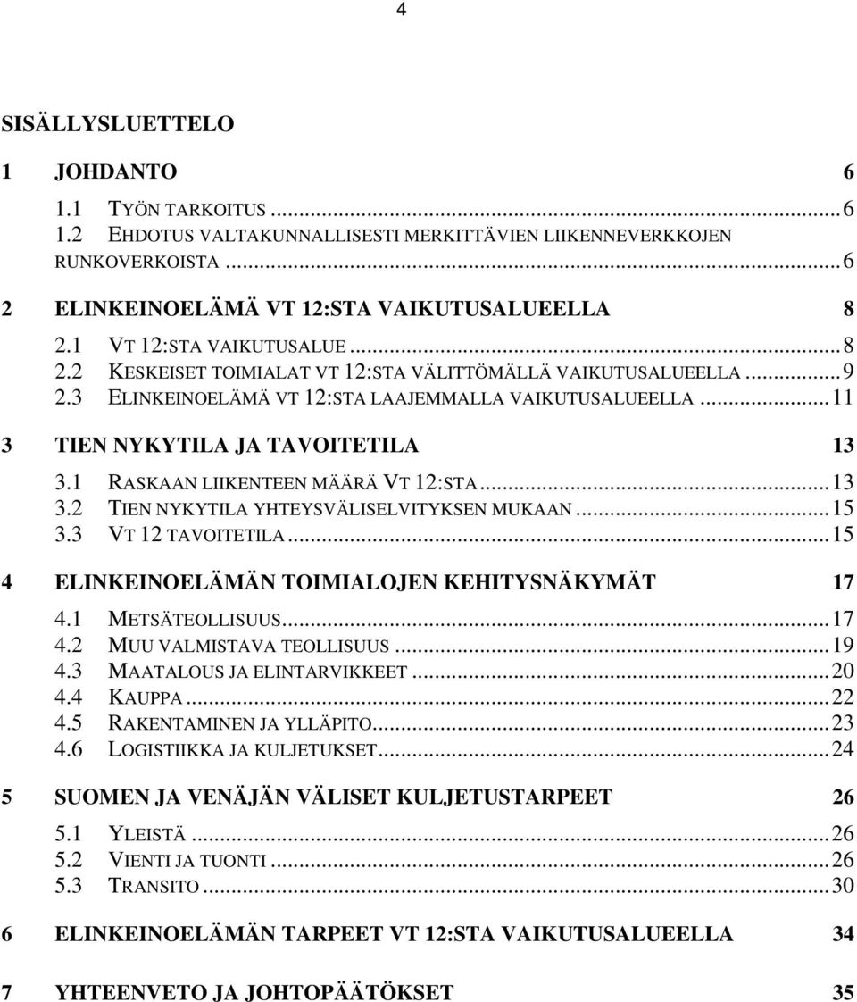 1 RASKAAN LIIKENTEEN MÄÄRÄ VT 12:STA...13 3.2 TIEN NYKYTILA YHTEYSVÄLISELVITYKSEN MUKAAN...15 3.3 VT 12 TAVOITETILA...15 4 ELINKEINOELÄMÄN TOIMIALOJEN KEHITYSNÄKYMÄT 17 4.1 METSÄTEOLLISUUS...17 4.2 MUU VALMISTAVA TEOLLISUUS.