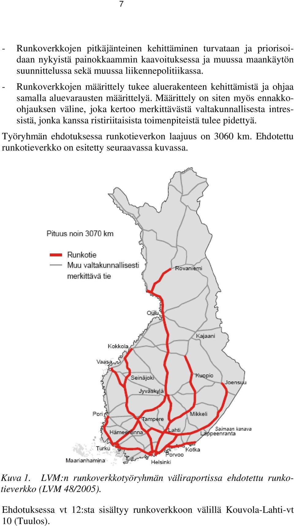 Määrittely on siten myös ennakkoohjauksen väline, joka kertoo merkittävästä valtakunnallisesta intressistä, jonka kanssa ristiriitaisista toimenpiteistä tulee pidettyä.