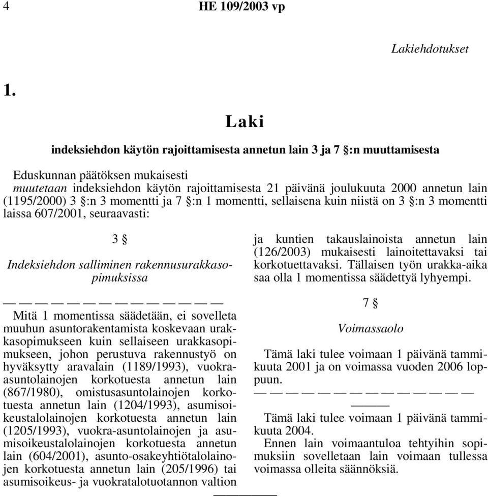 momentti, sellaisena kuin niistä on 3 :n 3 momentti laissa 607/2001, seuraavasti: 3 Indeksiehdon salliminen rakennusurakkasopimuksissa ja kuntien takauslainoista annetun lain (126/2003) mukaisesti