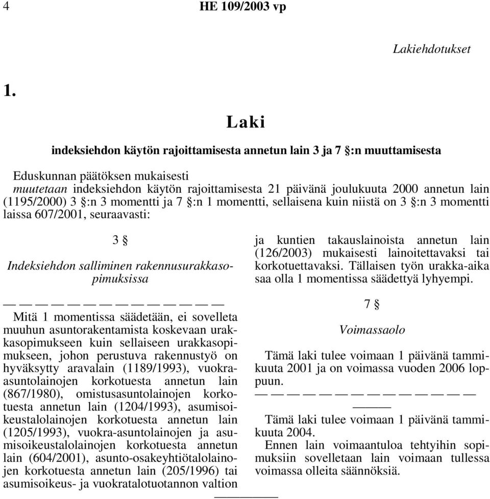 momentti, sellaisena kuin niistä on 3 :n 3 momentti laissa 607/2001, seuraavasti: 3 Indeksiehdon salliminen rakennusurakkasopimuksissa ja kuntien takauslainoista annetun lain (126/2003) mukaisesti