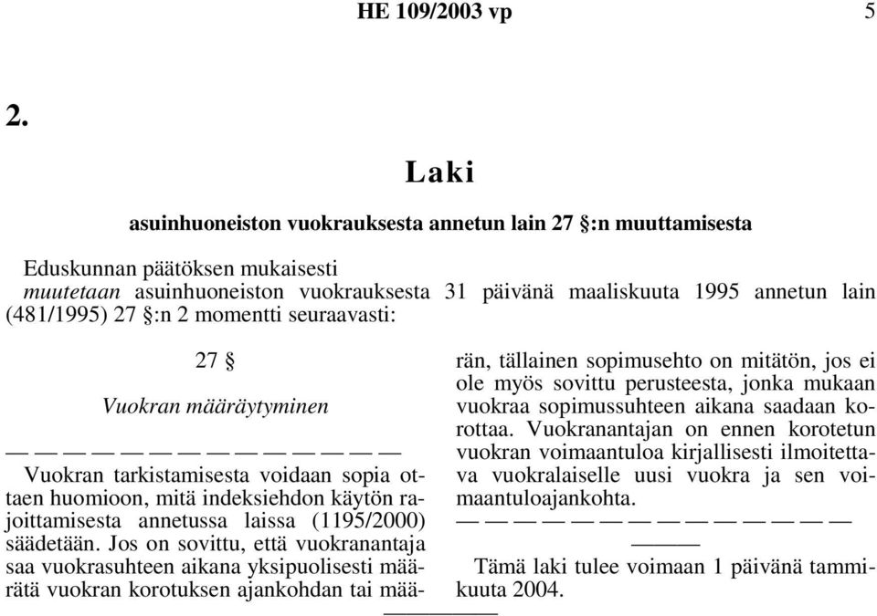 Vuokran määräytyminen Vuokran tarkistamisesta voidaan sopia ottaen huomioon, mitä indeksiehdon käytön rajoittamisesta annetussa laissa (1195/2000) säädetään.