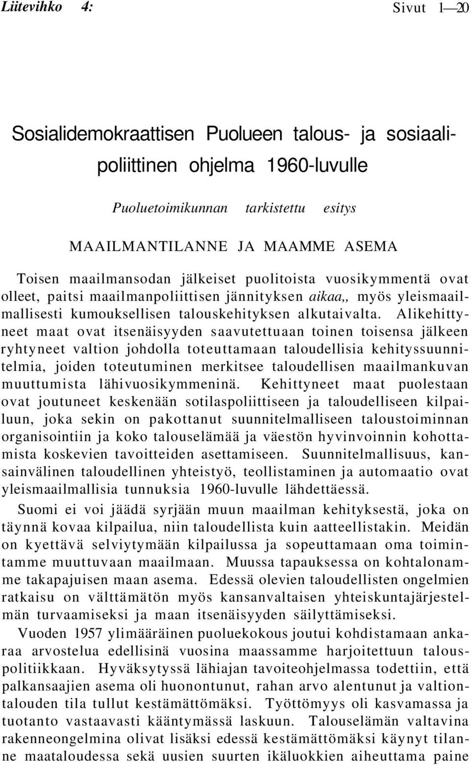 Alikehittyneet maat ovat itsenäisyyden saavutettuaan toinen toisensa jälkeen ryhtyneet valtion johdolla toteuttamaan taloudellisia kehityssuunnitelmia, joiden toteutuminen merkitsee taloudellisen