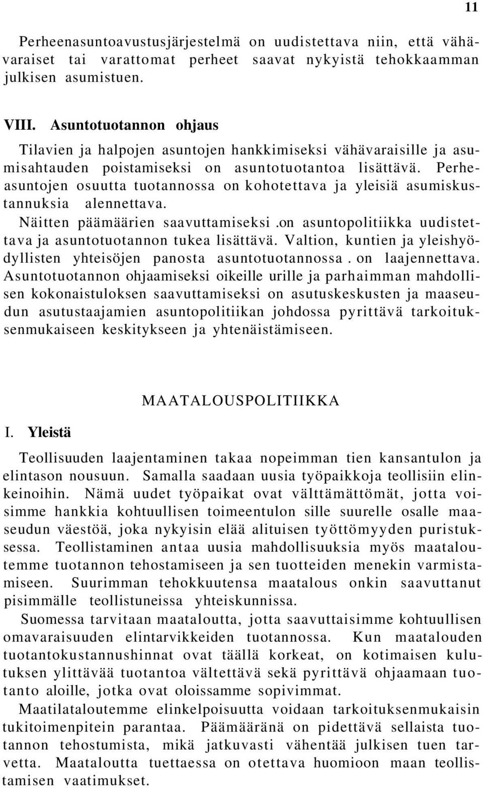 Perheasuntojen osuutta tuotannossa on kohotettava ja yleisiä asumiskustannuksia alennettava. Näitten päämäärien saavuttamiseksi.on asuntopolitiikka uudistettava ja asuntotuotannon tukea lisättävä.