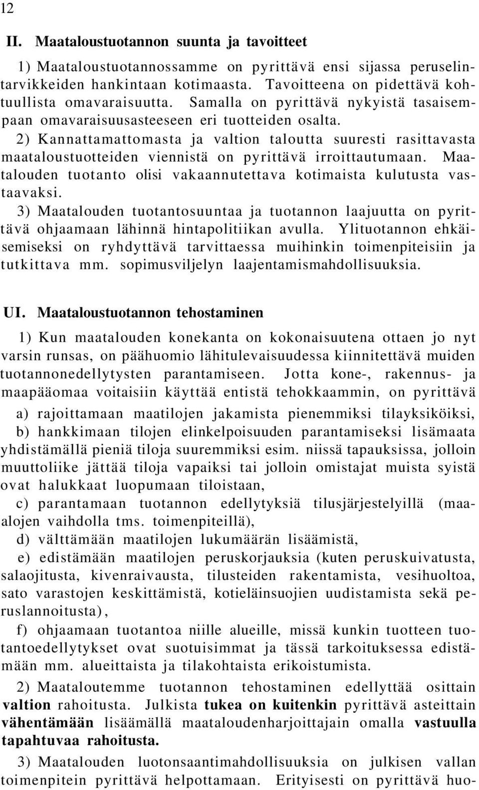 2) Kannattamattomasta ja valtion taloutta suuresti rasittavasta maataloustuotteiden viennistä on pyrittävä irroittautumaan. Maatalouden tuotanto olisi vakaannutettava kotimaista kulutusta vastaavaksi.