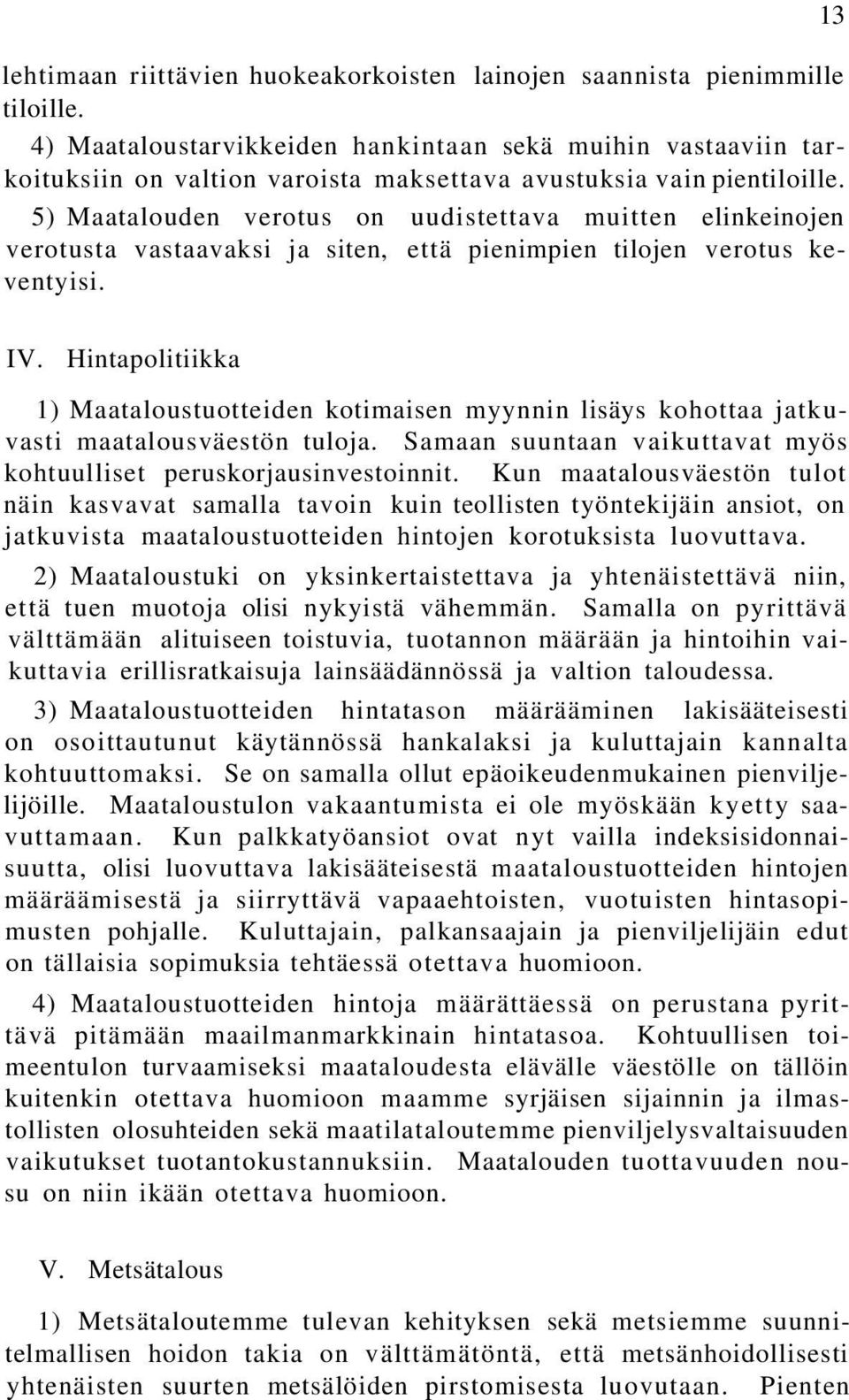 5) Maatalouden verotus on uudistettava muitten elinkeinojen verotusta vastaavaksi ja siten, että pienimpien tilojen verotus keventyisi. 13 IV.