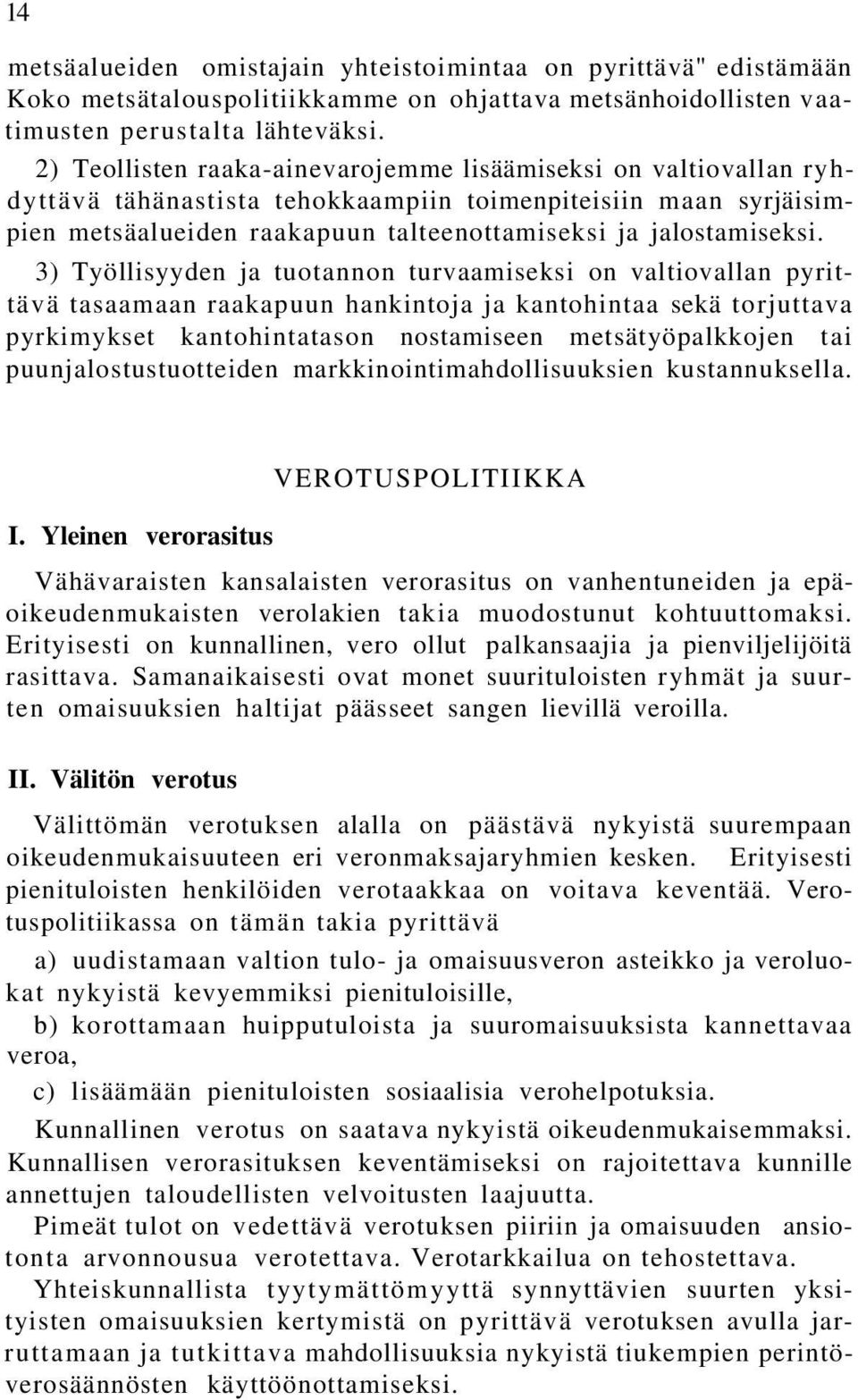 3) Työllisyyden ja tuotannon turvaamiseksi on valtiovallan pyrittävä tasaamaan raakapuun hankintoja ja kantohintaa sekä torjuttava pyrkimykset kantohintatason nostamiseen metsätyöpalkkojen tai