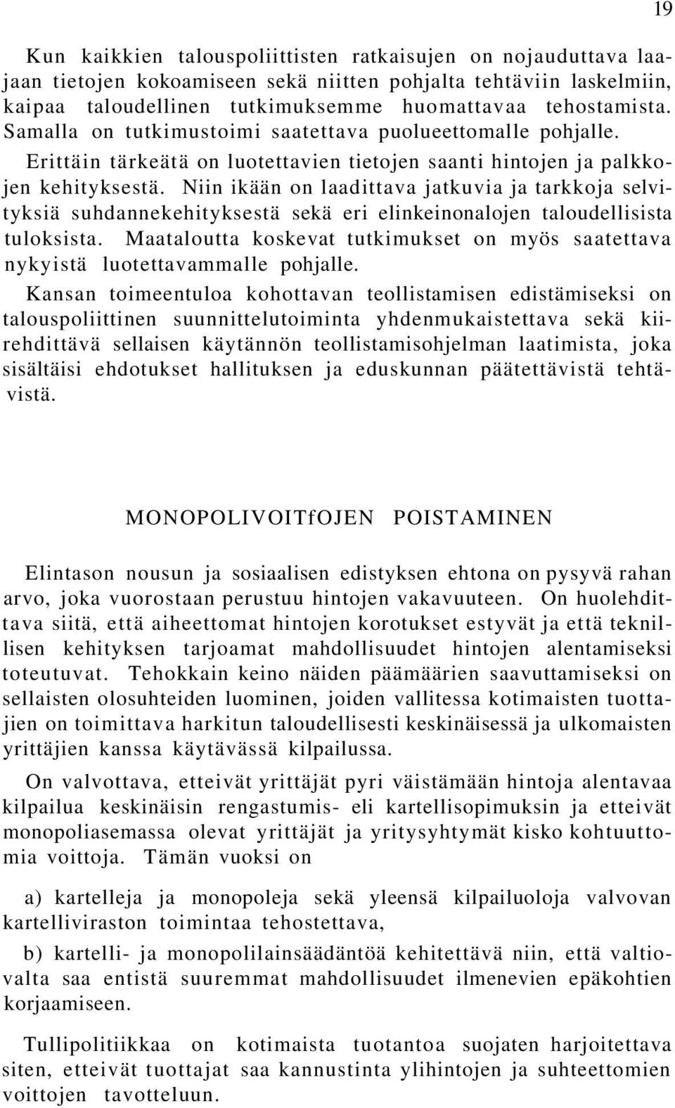 Niin ikään on laadittava jatkuvia ja tarkkoja selvityksiä suhdannekehityksestä sekä eri elinkeinonalojen taloudellisista tuloksista.