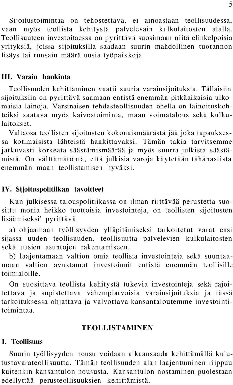 Varain hankinta Teollisuuden kehittäminen vaatii suuria varainsijoituksia. Tällaisiin sijoituksiin on pyrittävä saamaan entistä enemmän pitkäaikaisia ulkomaisia lainoja.