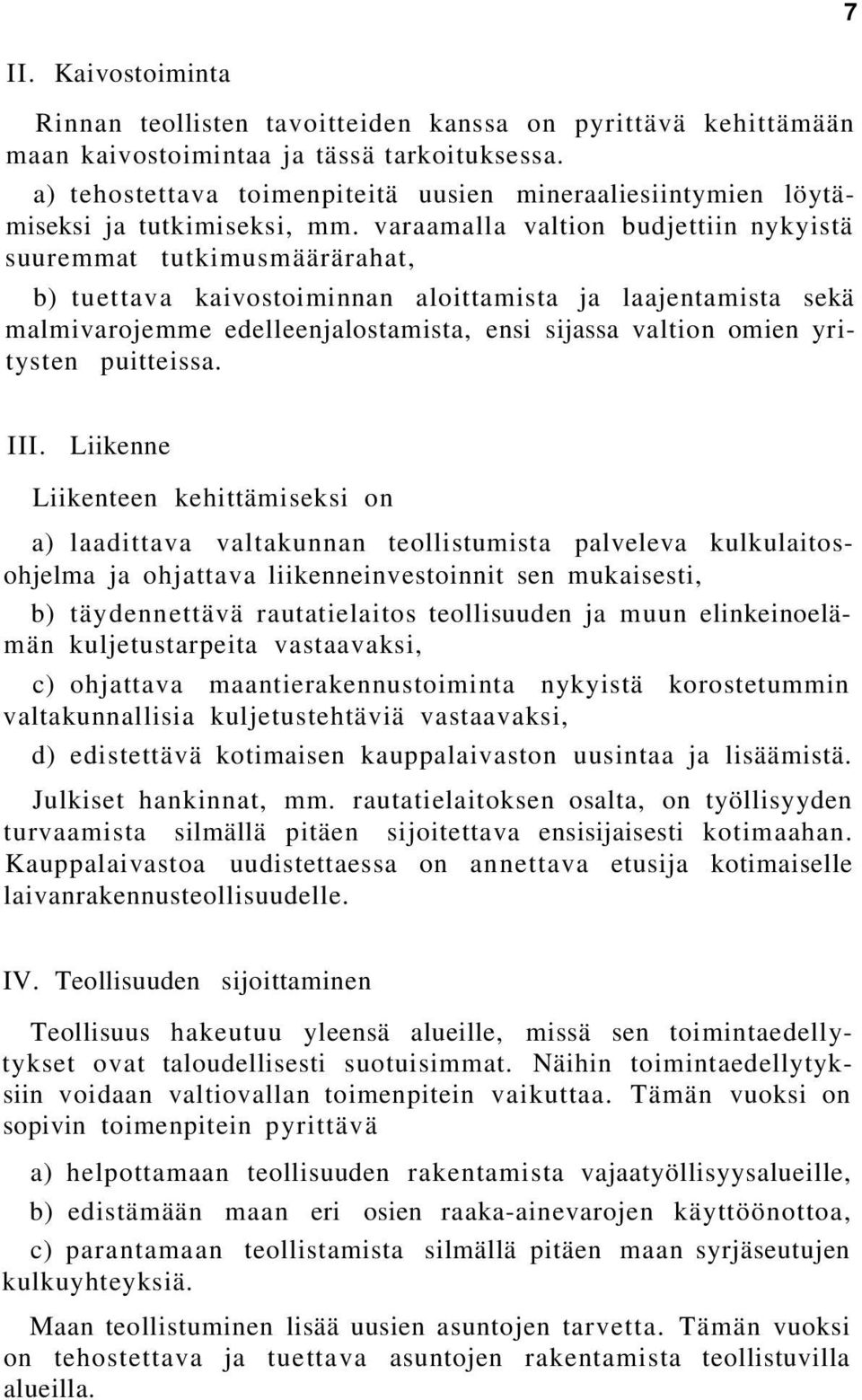 varaamalla valtion budjettiin nykyistä suuremmat tutkimusmäärärahat, b) tuettava kaivostoiminnan aloittamista ja laajentamista sekä malmivarojemme edelleenjalostamista, ensi sijassa valtion omien