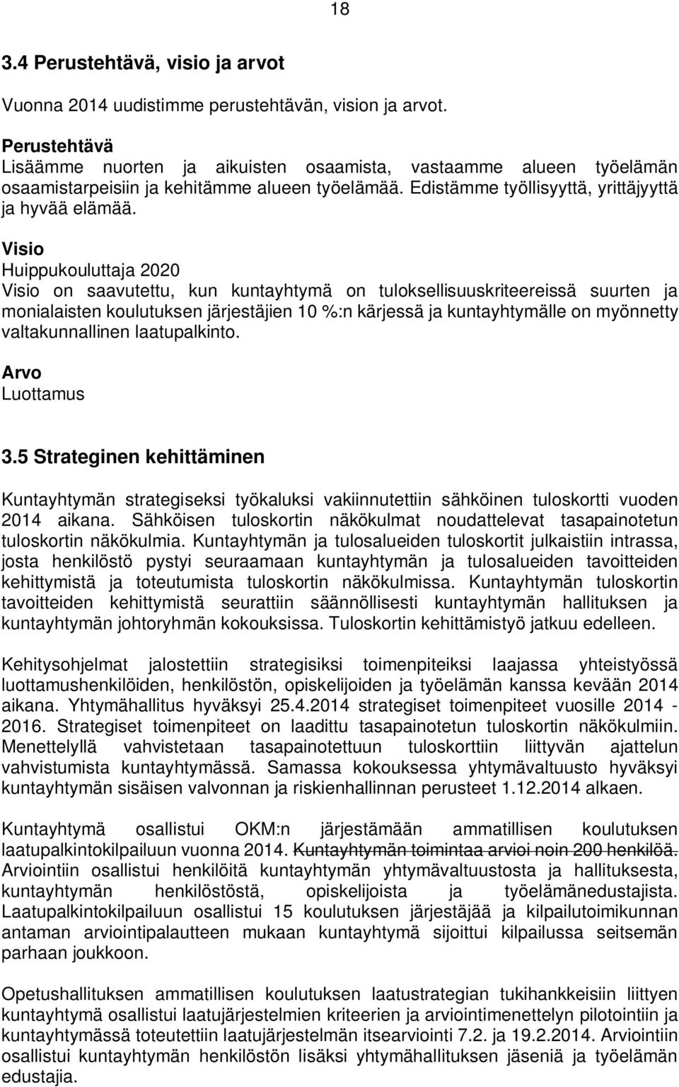 Visio Huippukouluttaja 2020 Visio on saavutettu, kun kuntayhtymä on tuloksellisuuskriteereissä suurten ja monialaisten koulutuksen järjestäjien 10 %:n kärjessä ja kuntayhtymälle on myönnetty