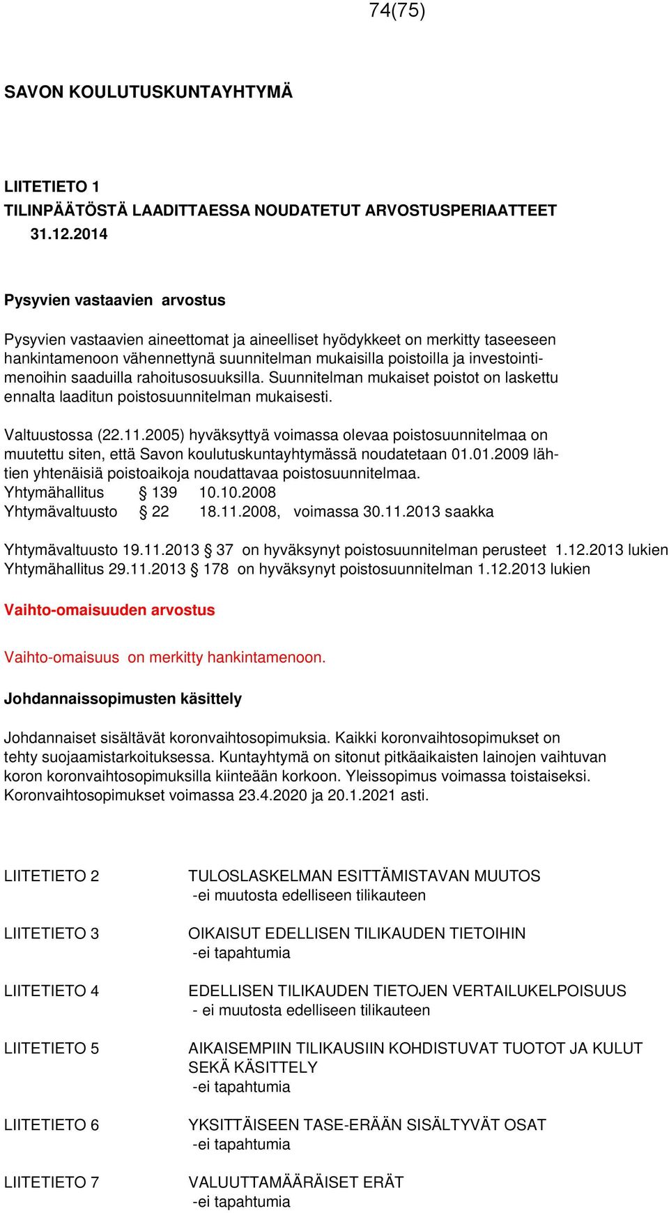 saaduilla rahoitusosuuksilla. Suunnitelman mukaiset poistot on laskettu ennalta laaditun poistosuunnitelman mukaisesti. Valtuustossa (22.11.