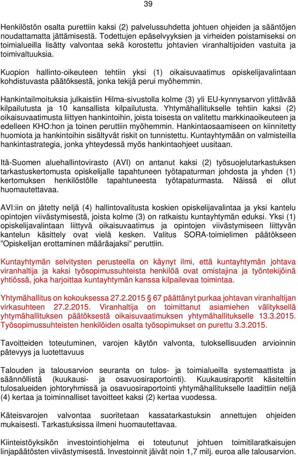 Kuopion hallinto-oikeuteen tehtiin yksi (1) oikaisuvaatimus opiskelijavalintaan kohdistuvasta päätöksestä, jonka tekijä perui myöhemmin.