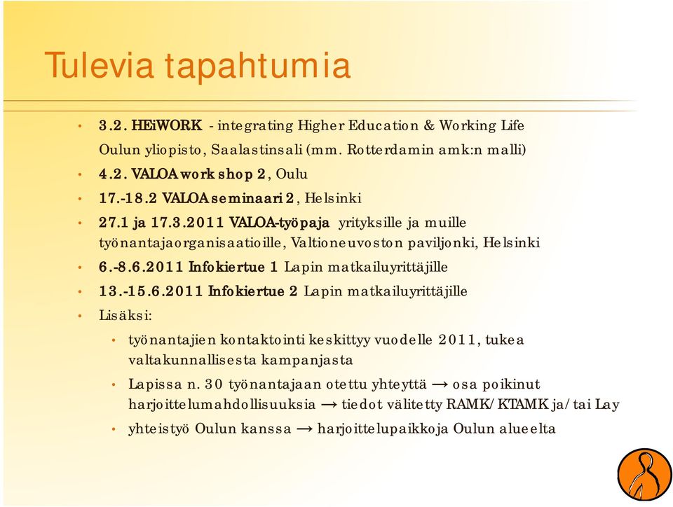 -8.6.2011 Infokiertue 1 Lapin matkailuyrittäjille 13.-15.6.2011 Infokiertue 2 Lapin matkailuyrittäjille Lisäksi: työnantajien kontaktointi keskittyy vuodelle 2011, tukea valtakunnallisesta kampanjasta Lapissa n.