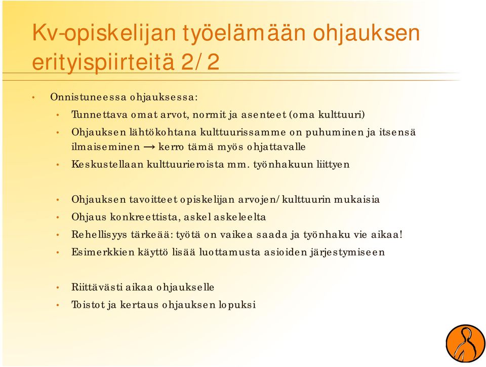 työnhakuun liittyen Ohjauksen tavoitteet opiskelijan arvojen/kulttuurin mukaisia Ohjaus konkreettista, askel askeleelta Rehellisyys tärkeää: työtä