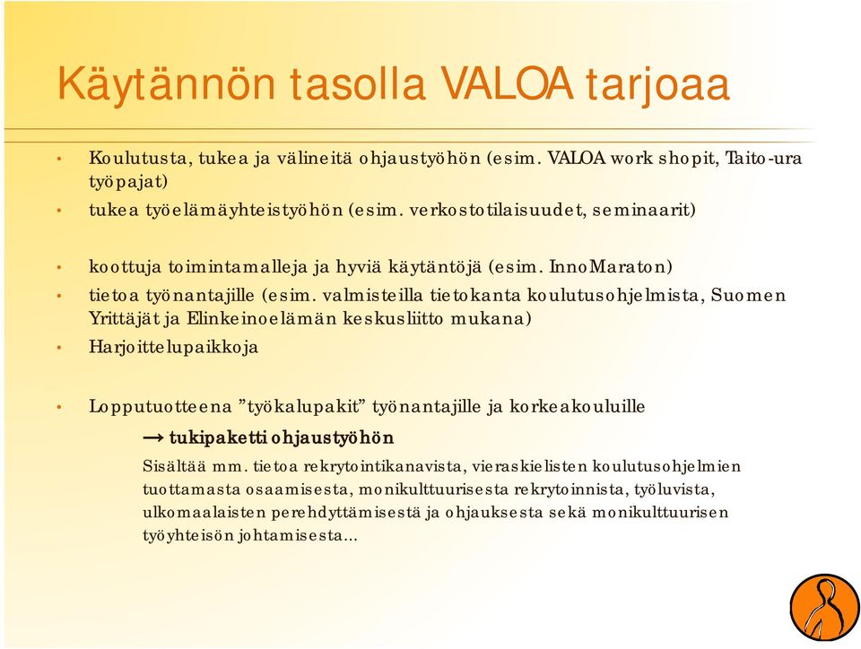 valmisteilla tietokanta koulutusohjelmista, Suomen Yrittäjät ja Elinkeinoelämän keskusliitto mukana) Harjoittelupaikkoja Lopputuotteena työkalupakit työnantajille ja korkeakouluille