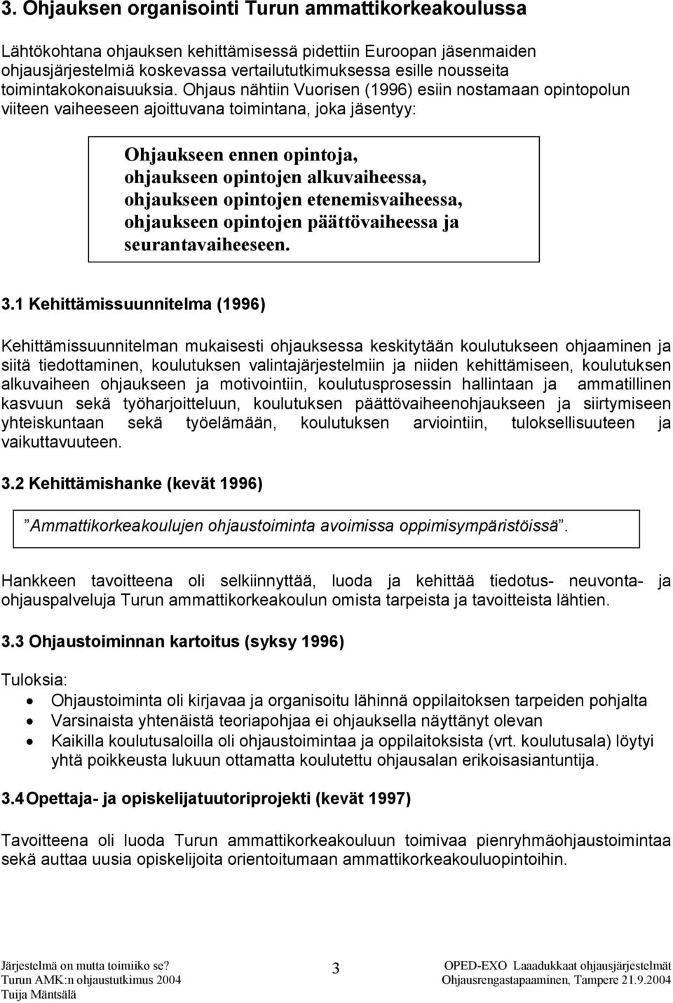 Ohjaus nähtiin Vuorisen (1996) esiin nostamaan opintopolun viiteen vaiheeseen ajoittuvana toimintana, joka jäsentyy: Ohjaukseen ennen opintoja, ohjaukseen opintojen alkuvaiheessa, ohjaukseen