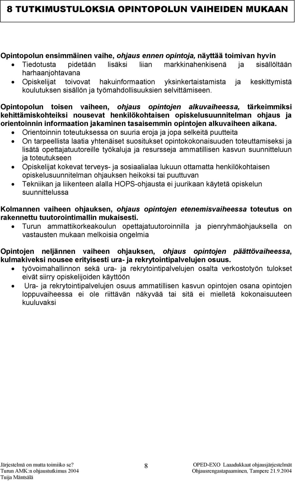 Opintopolun toisen vaiheen, ohjaus opintojen alkuvaiheessa, tärkeimmiksi kehittämiskohteiksi nousevat henkilökohtaisen opiskelusuunnitelman ohjaus ja orientoinnin informaation jakaminen tasaisemmin