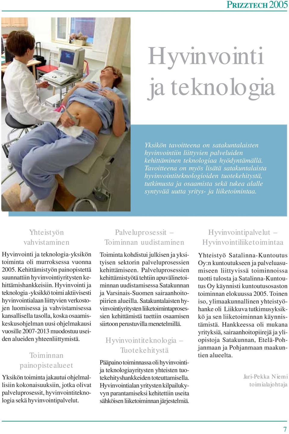 Yhteistyön vahvistaminen Hyvinvointi ja teknologia-yksikön toiminta oli murroksessa vuonna 2005. Kehittämistyön painopistettä suunnattiin hyvinvointiyritysten kehittämishankkeisiin.