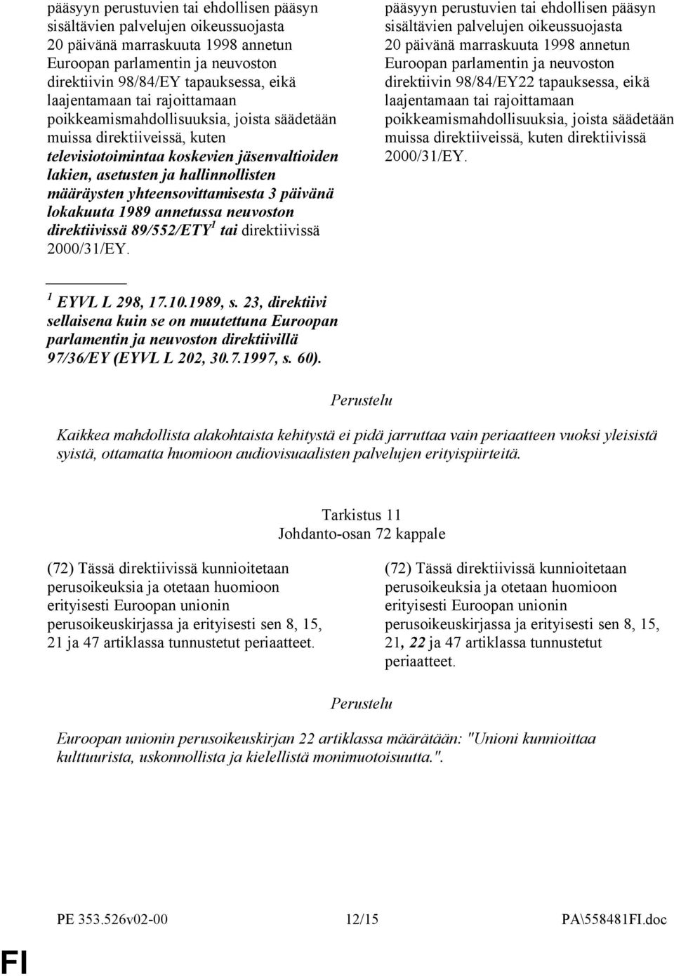 yhteensovittamisesta 3 päivänä lokakuuta 1989 annetussa neuvoston direktiivissä 89/552/ETY 1 tai direktiivissä 2000/31/EY. 1 EYVL L 298, 17.10.1989, s.