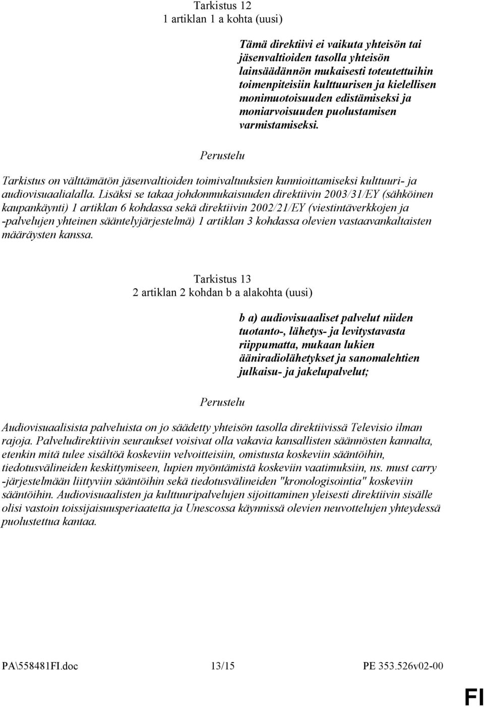 Lisäksi se takaa johdonmukaisuuden direktiivin 2003/31/EY (sähköinen kaupankäynti) 1 artiklan 6 kohdassa sekä direktiivin 2002/21/EY (viestintäverkkojen ja -palvelujen yhteinen sääntelyjärjestelmä) 1