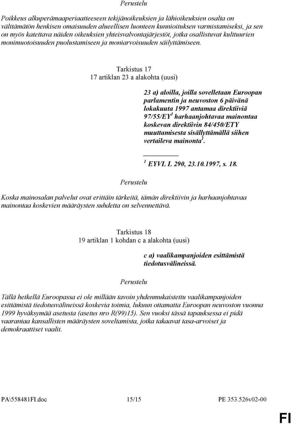 Tarkistus 17 17 artiklan 23 a alakohta (uusi) 23 a) aloilla, joilla sovelletaan Euroopan parlamentin ja neuvoston 6 päivänä lokakuuta 1997 antamaa direktiiviä 97/55/EY 1 harhaanjohtavaa mainontaa