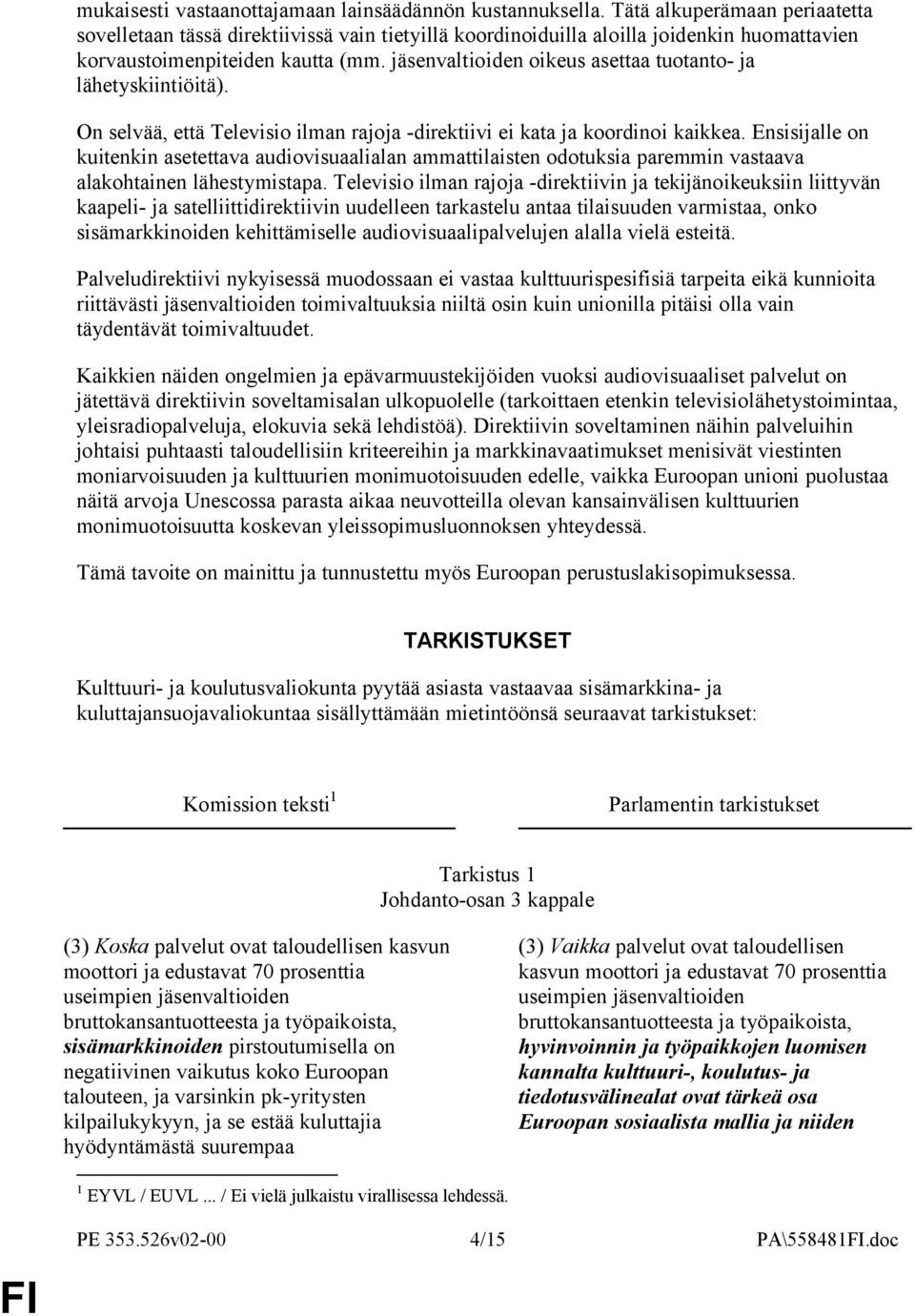 jäsenvaltioiden oikeus asettaa tuotanto- ja lähetyskiintiöitä). On selvää, että Televisio ilman rajoja -direktiivi ei kata ja koordinoi kaikkea.