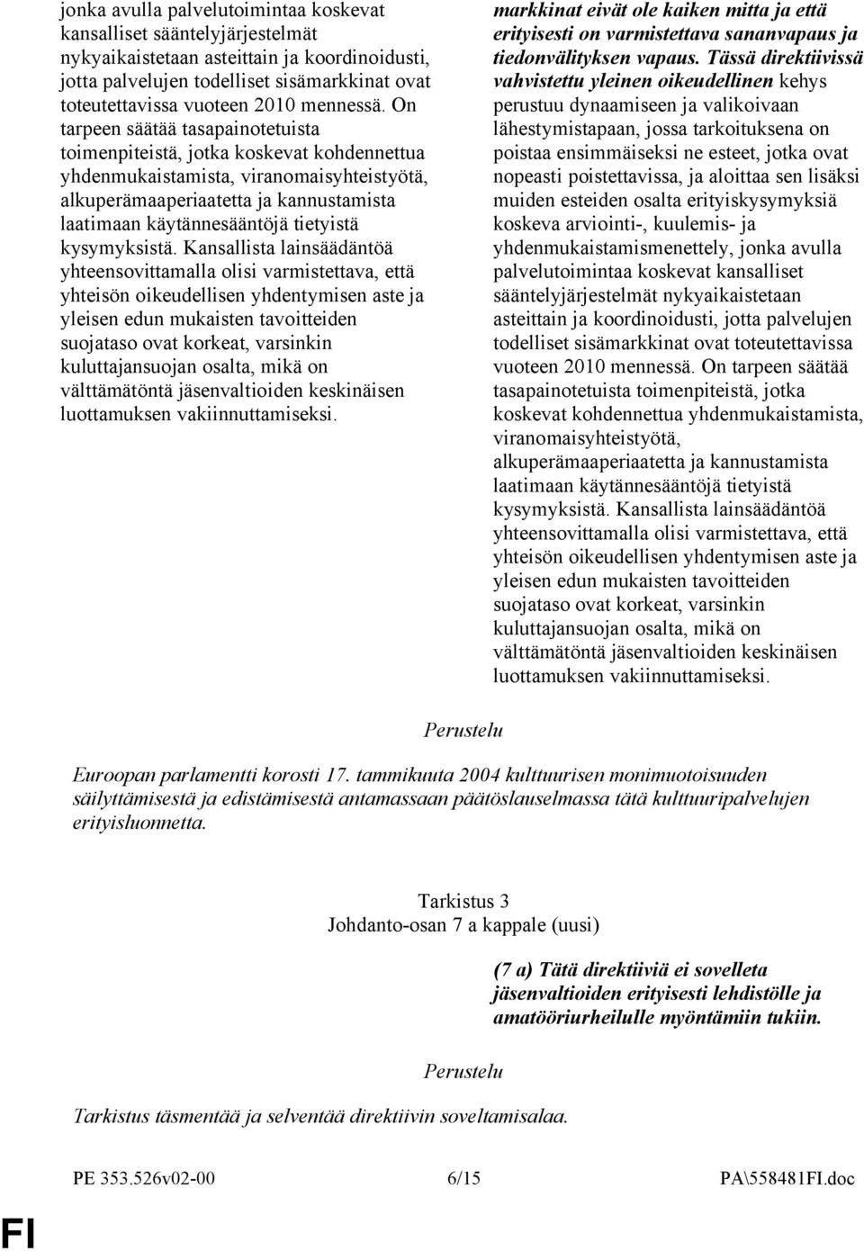 On tarpeen säätää tasapainotetuista toimenpiteistä, jotka koskevat kohdennettua yhdenmukaistamista, viranomaisyhteistyötä, alkuperämaaperiaatetta ja kannustamista laatimaan käytännesääntöjä tietyistä