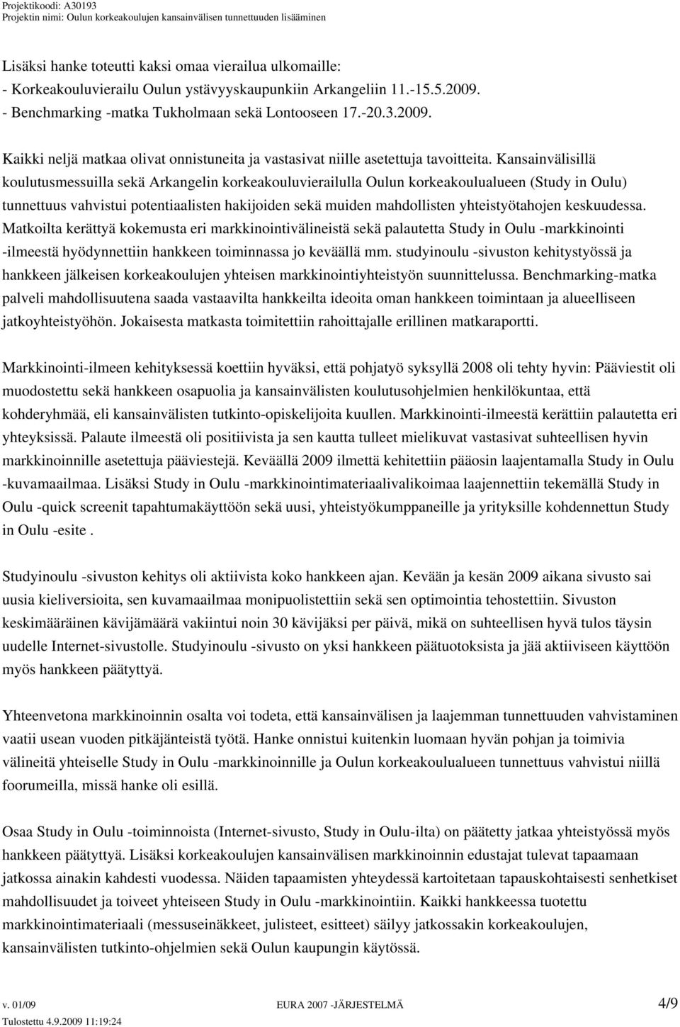 Kansainvälisillä koulutusmessuilla sekä Arkangelin korkeakouluvierailulla Oulun korkeakoulualueen (Study in Oulu) tunnettuus vahvistui potentiaalisten hakijoiden sekä muiden mahdollisten