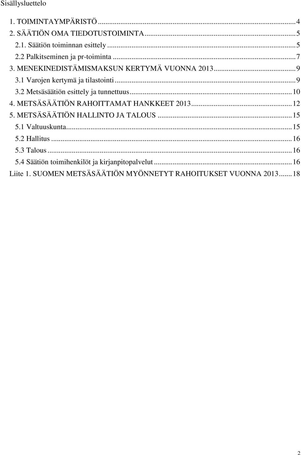 .. 10 4. METSÄSÄÄTIÖN RAHOITTAMAT HANKKEET 2013... 12 5. METSÄSÄÄTIÖN HALLINTO JA TALOUS... 15 5.1 Valtuuskunta... 15 5.2 Hallitus... 16 5.