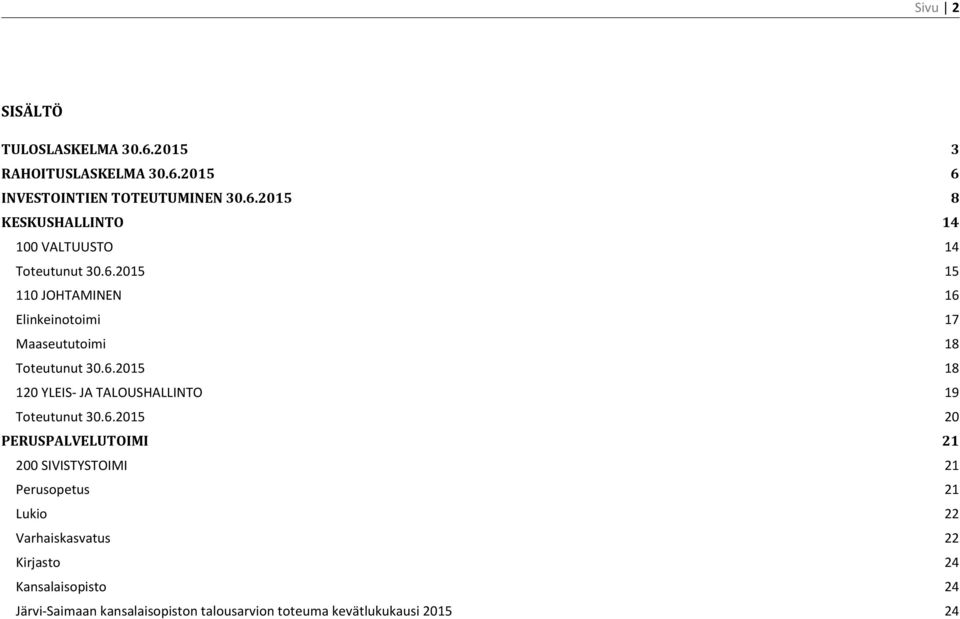 6.2015 20 PERUSPALVELUTOIMI 21 200 SIVISTYSTOIMI 21 Perusopetus 21 Lukio 22 Varhaiskasvatus 22 Kirjasto 24 Kansalaisopisto