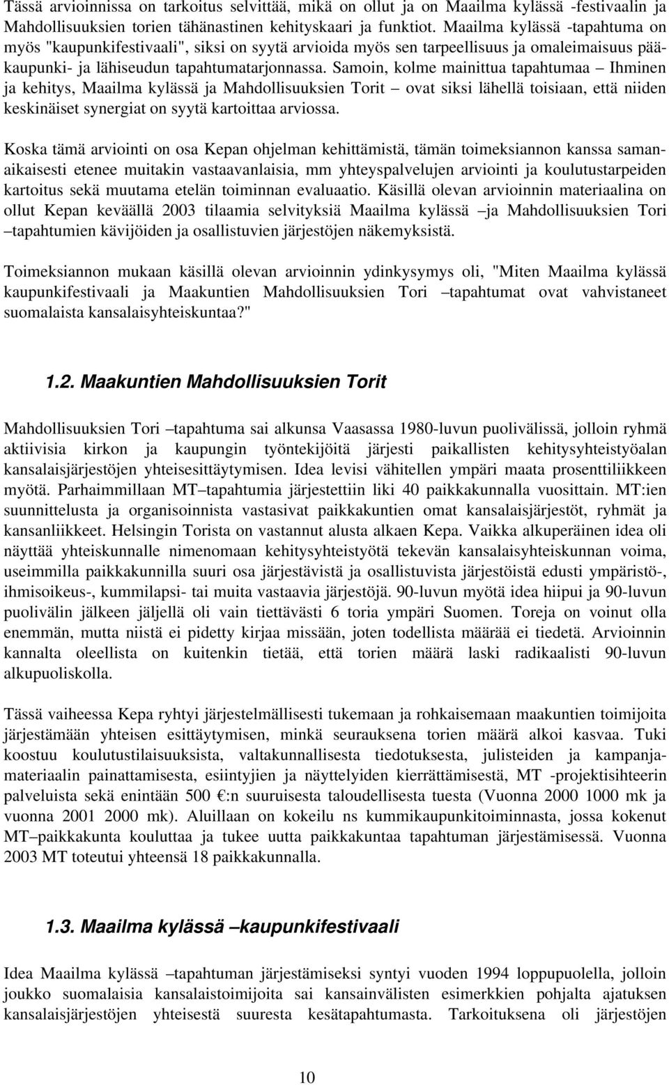 Samoin, kolme mainittua tapahtumaa Ihminen ja kehitys, Maailma kylässä ja Mahdollisuuksien Torit ovat siksi lähellä toisiaan, että niiden keskinäiset synergiat on syytä kartoittaa arviossa.