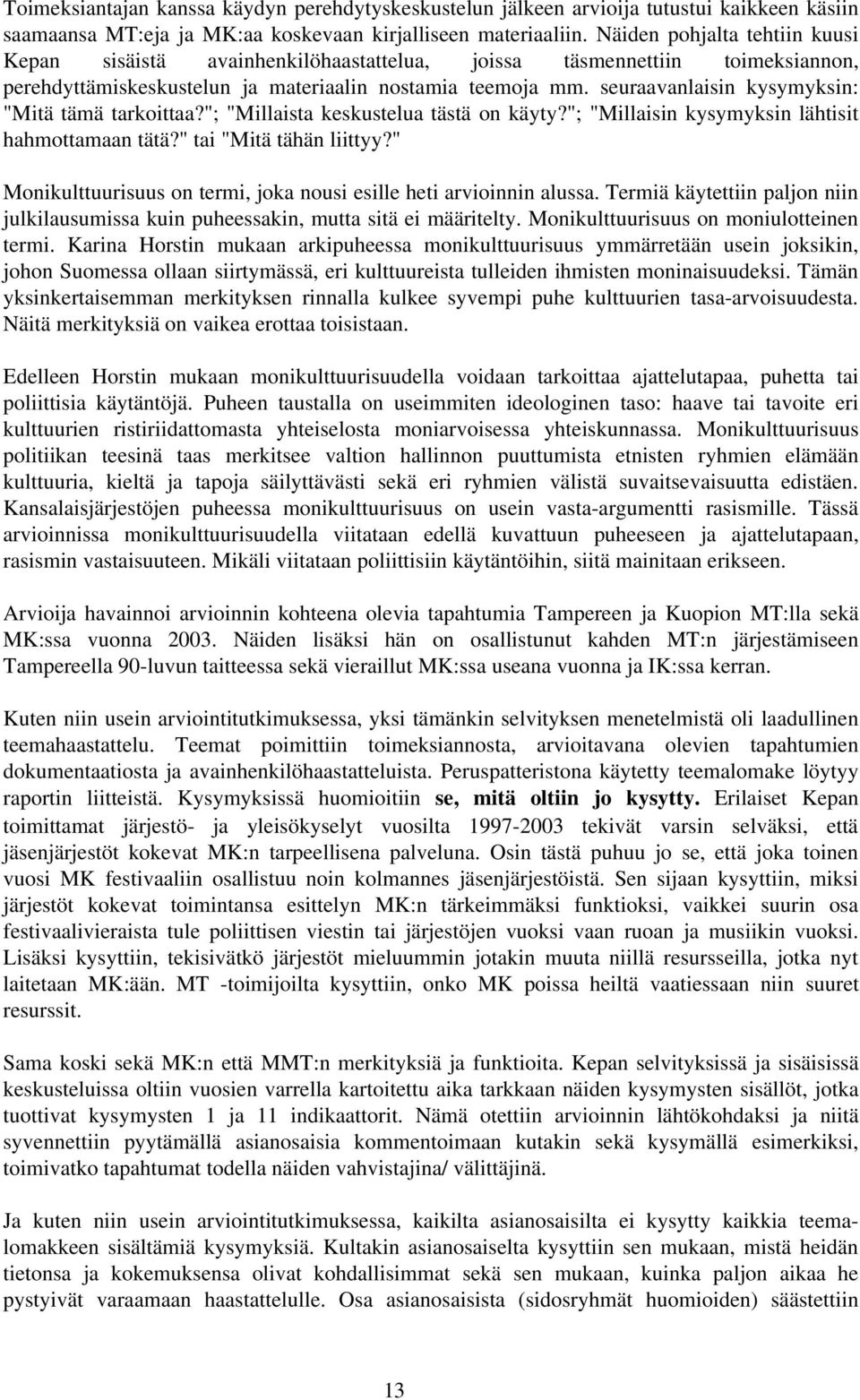 seuraavanlaisin kysymyksin: "Mitä tämä tarkoittaa?"; "Millaista keskustelua tästä on käyty?"; "Millaisin kysymyksin lähtisit hahmottamaan tätä?" tai "Mitä tähän liittyy?