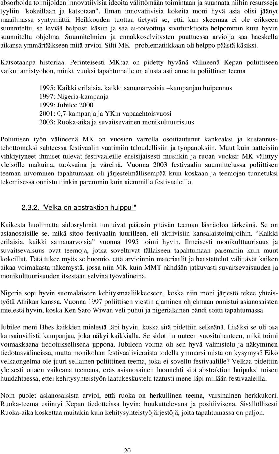 Heikkouden tuottaa tietysti se, että kun skeemaa ei ole erikseen suunniteltu, se leviää helposti käsiin ja saa ei-toivottuja sivufunktioita helpommin kuin hyvin suunniteltu ohjelma.