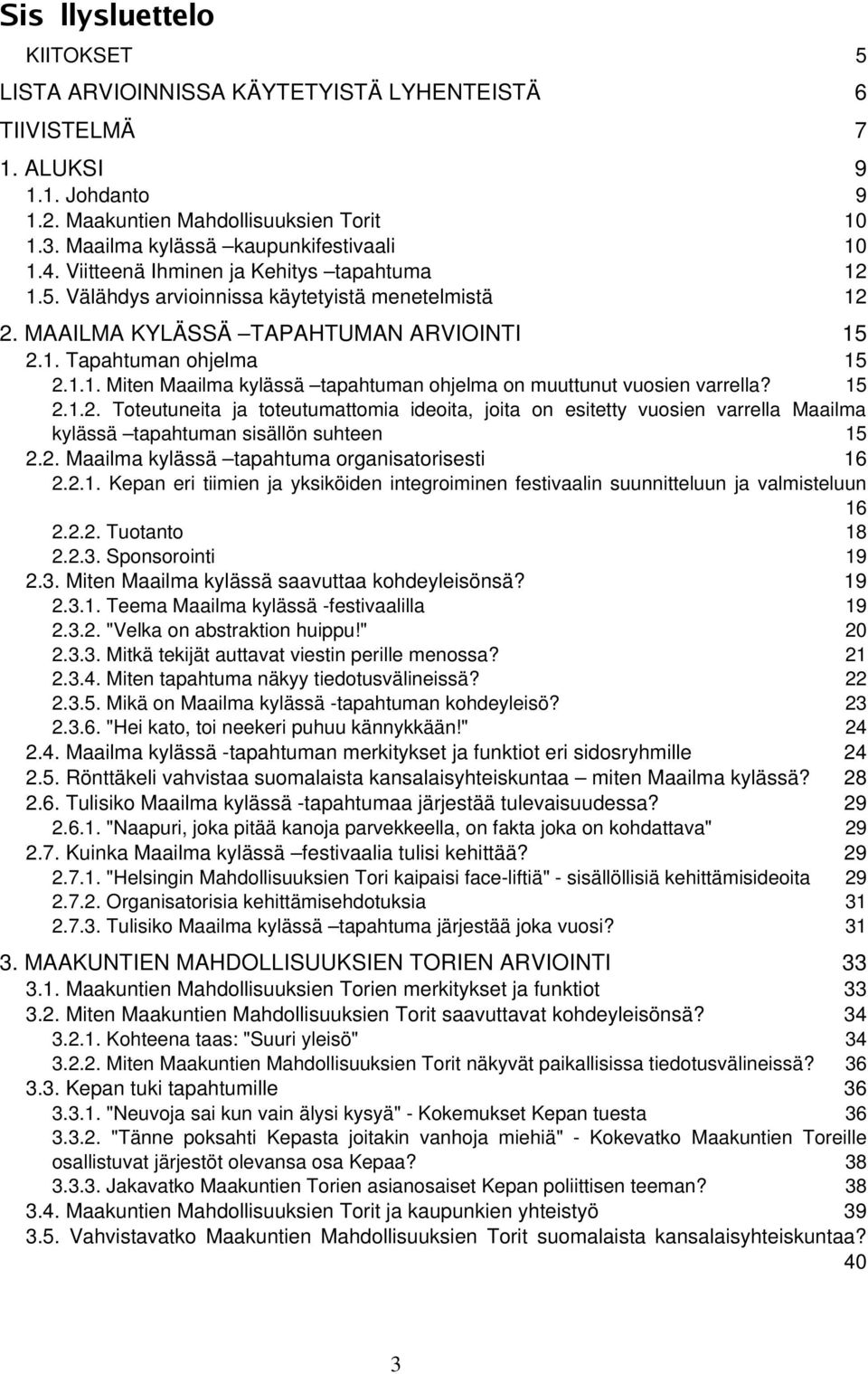 ..15 2.1.1. Miten Maailma kylässä tapahtuman ohjelma on muuttunut vuosien varrella?...15 2.1.2. Toteutuneita ja toteutumattomia ideoita, joita on esitetty vuosien varrella Maailma kylässä tapahtuman sisällön suhteen.