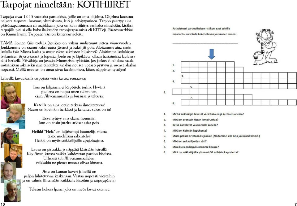 Päätösmerkkinä on Kimin hymy. Tarpojien väri on kanervanvioletti. TÄMÄ iloinen (siis todella...)joukko on vähän uudistunut sitten viimevuoden.