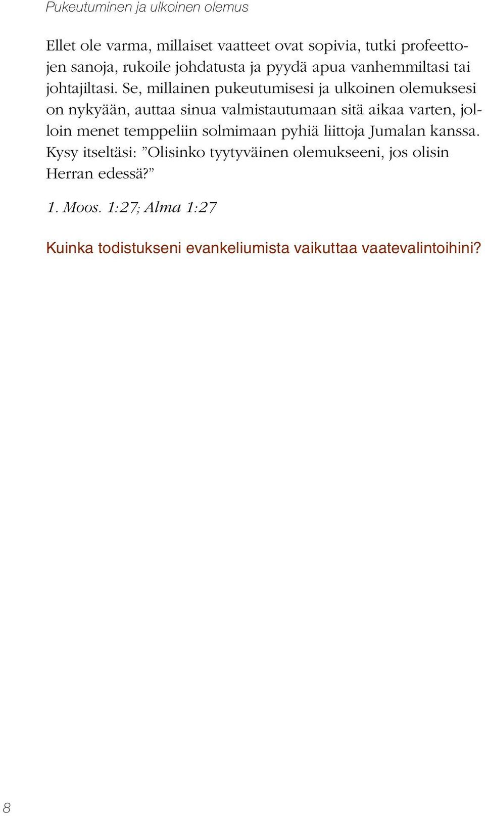 Se, millainen pukeutumisesi ja ulkoinen olemuksesi on nykyään, auttaa sinua valmistautumaan sitä aikaa varten, jolloin menet