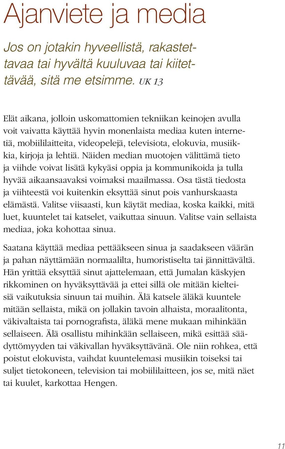 kirjoja ja lehtiä. Näiden median muotojen välittämä tieto ja viihde voivat lisätä kykyäsi oppia ja kommunikoida ja tulla hyvää aikaansaavaksi voimaksi maailmassa.