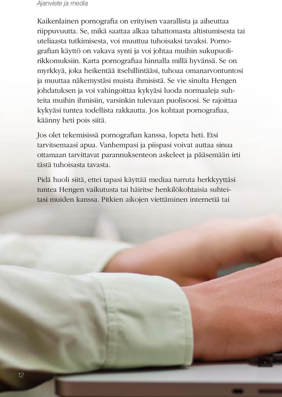 Karta pornografiaa hinnalla millä hyvänsä. Se on myrkkyä, joka heikentää itsehillintääsi, tuhoaa omanarvontuntosi ja muuttaa näkemystäsi muista ihmisistä.