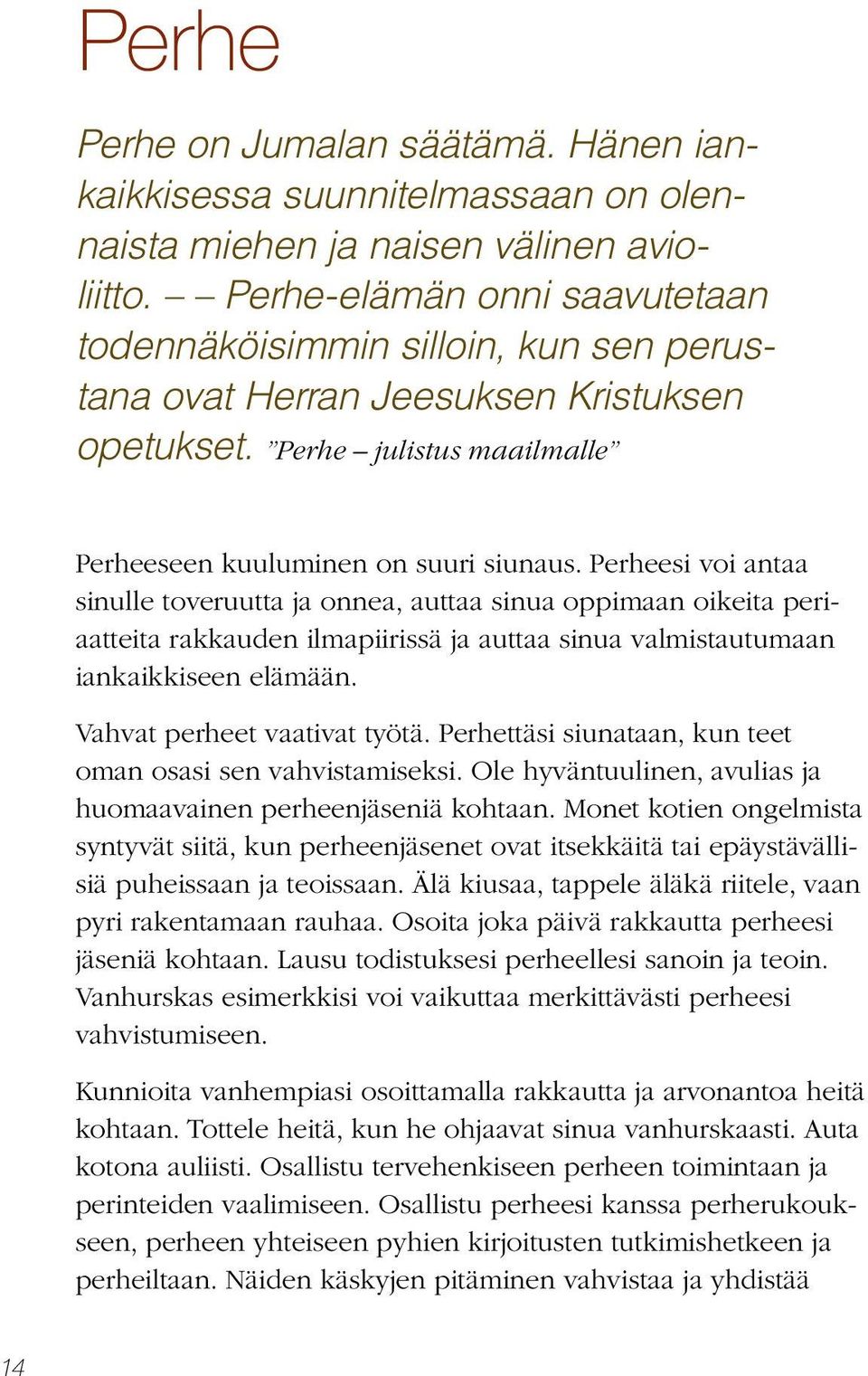 Perheesi voi antaa sinulle toveruutta ja onnea, auttaa sinua oppimaan oikeita periaatteita rakkauden ilmapiirissä ja auttaa sinua valmistautumaan iankaikkiseen elämään. Vahvat perheet vaativat työtä.