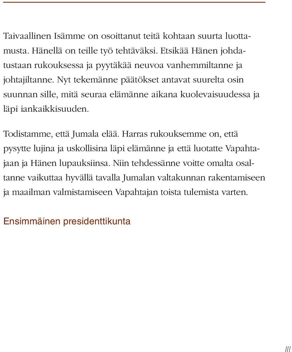 Nyt tekemänne päätökset antavat suurelta osin suunnan sille, mitä seuraa elämänne aikana kuolevaisuudessa ja läpi iankaikkisuuden. Todistamme, että Jumala elää.