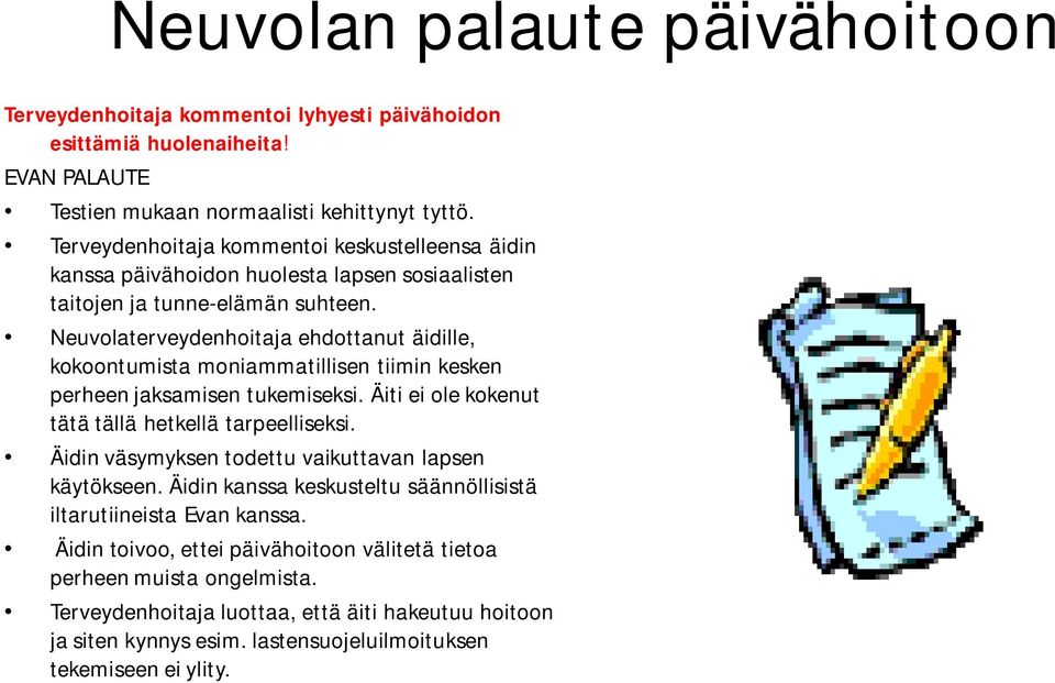 Neuvolaterveydenhoitaja ehdottanut äidille, kokoontumista moniammatillisen tiimin kesken perheen jaksamisen tukemiseksi. Äiti ei ole kokenut tätä tällä hetkellä tarpeelliseksi.