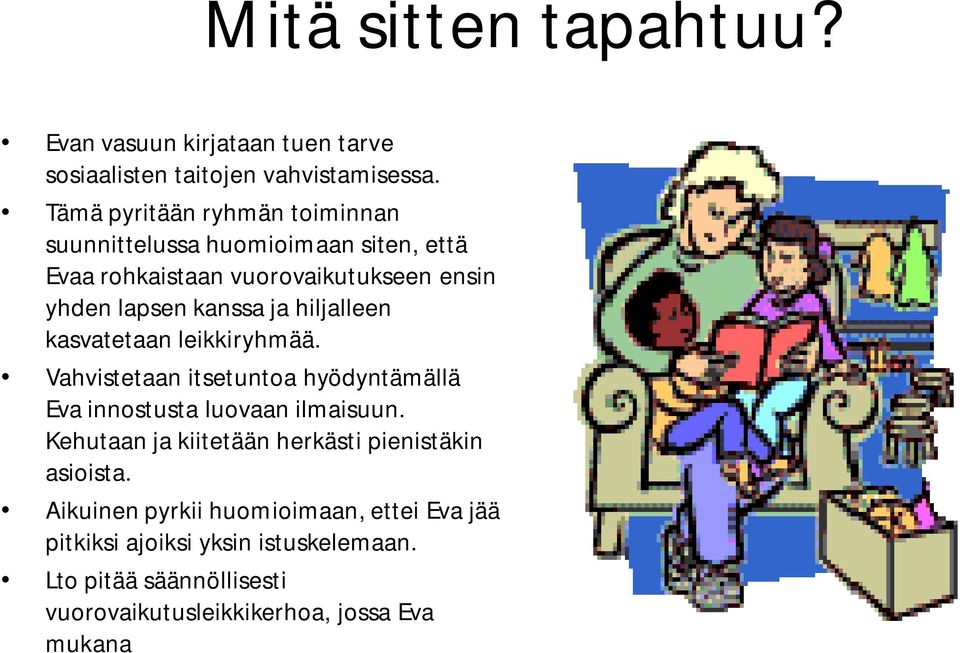 hiljalleen kasvatetaan leikkiryhmää. Vahvistetaan itsetuntoa hyödyntämällä Eva innostusta luovaan ilmaisuun.