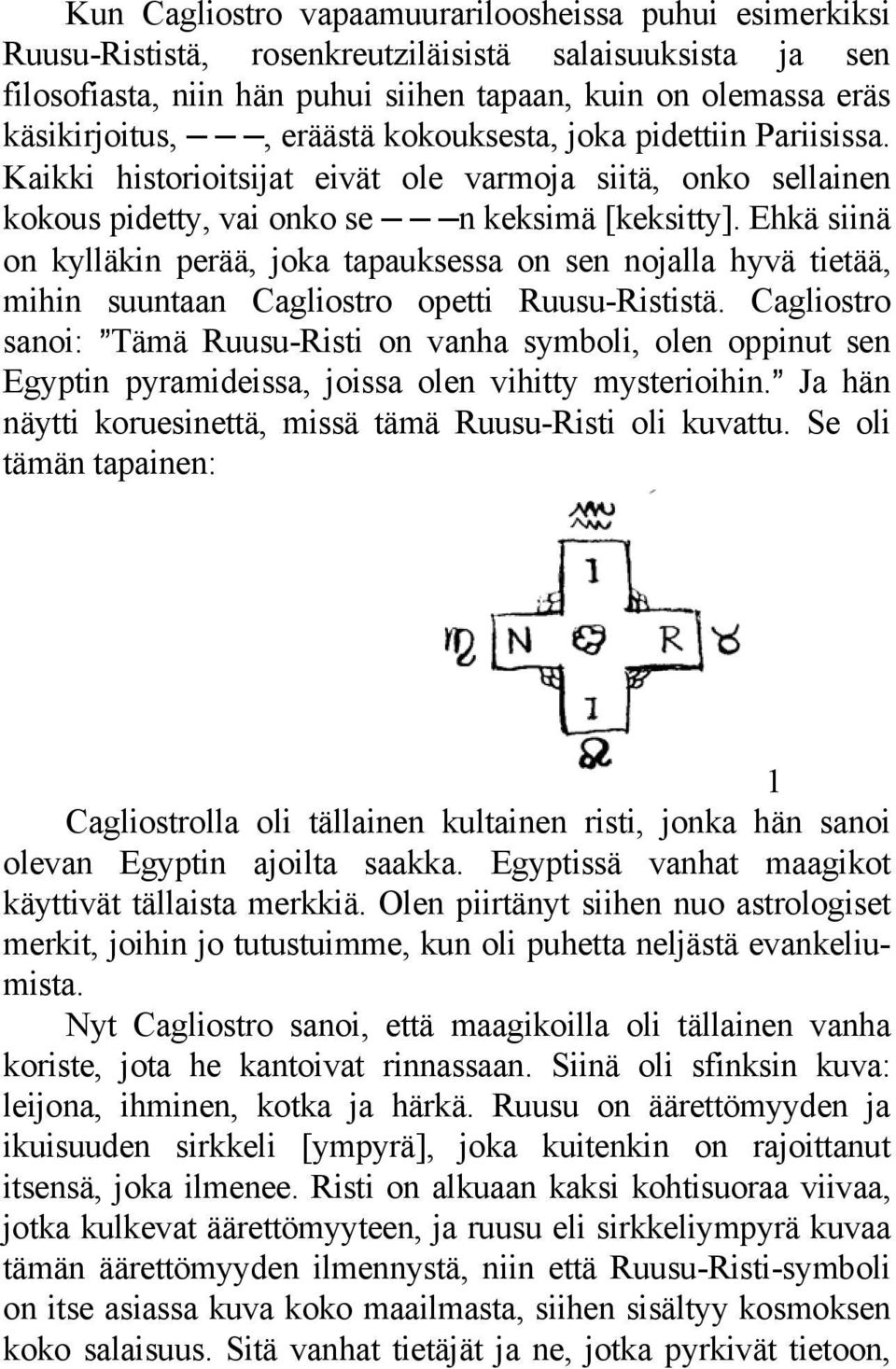 Ehkä siinä on kylläkin perää, joka tapauksessa on sen nojalla hyvä tietää, mihin suuntaan Cagliostro opetti Ruusu-Rististä.