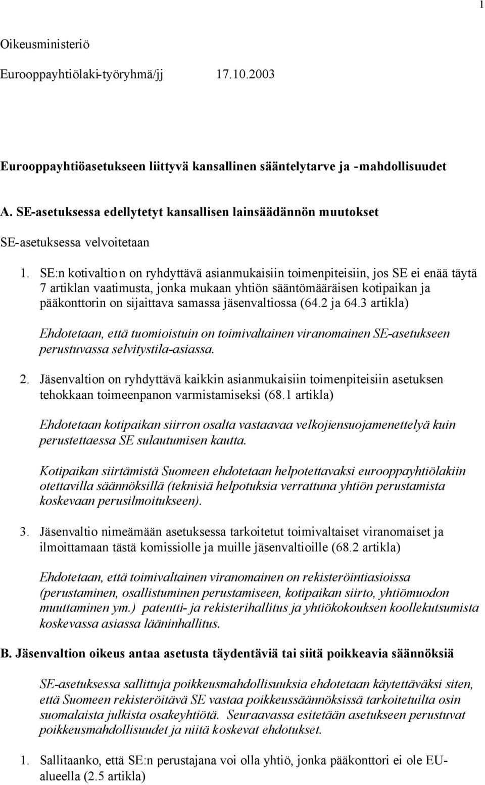 SE:n kotivaltion on ryhdyttävä asianmukaisiin toimenpiteisiin, jos SE ei enää täytä 7 artiklan vaatimusta, jonka mukaan yhtiön sääntömääräisen kotipaikan ja pääkonttorin on sijaittava samassa