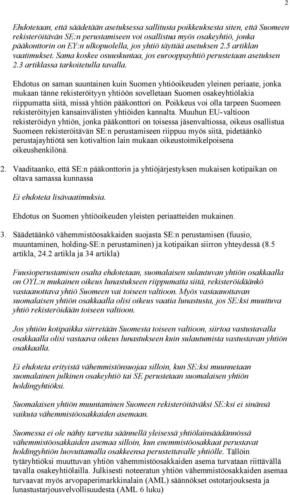 Ehdotus on saman suuntainen kuin Suomen yhtiöoikeuden yleinen periaate, jonka mukaan tänne rekisteröityyn yhtiöön sovelletaan Suomen osakeyhtiölakia riippumatta siitä, missä yhtiön pääkonttori on.
