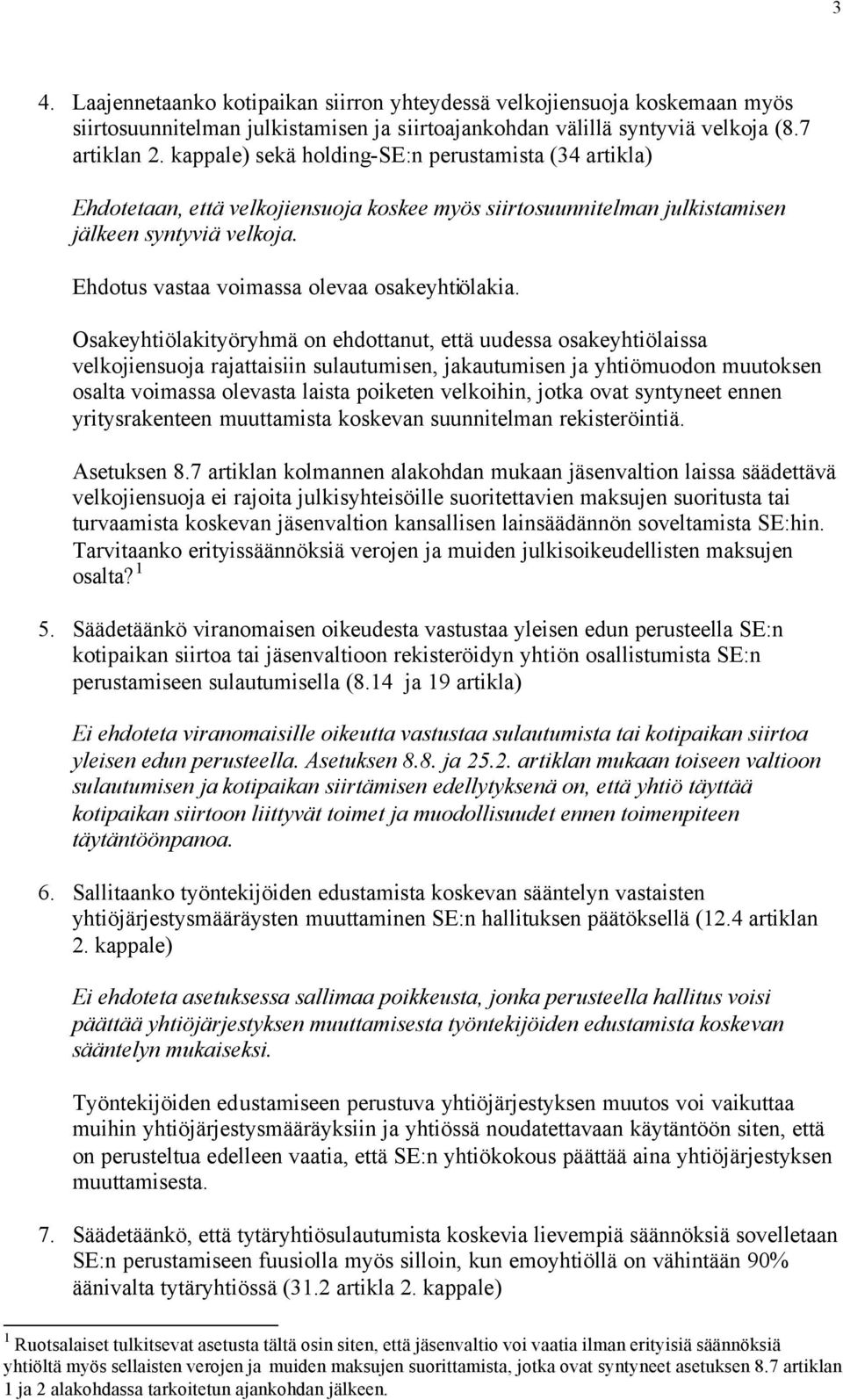 Ehdotus vastaa voimassa olevaa osakeyhtiölakia.